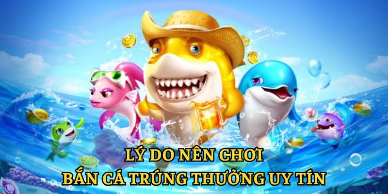 Tại sao nên chọn bắn cá trúng thưởng uy tín J88